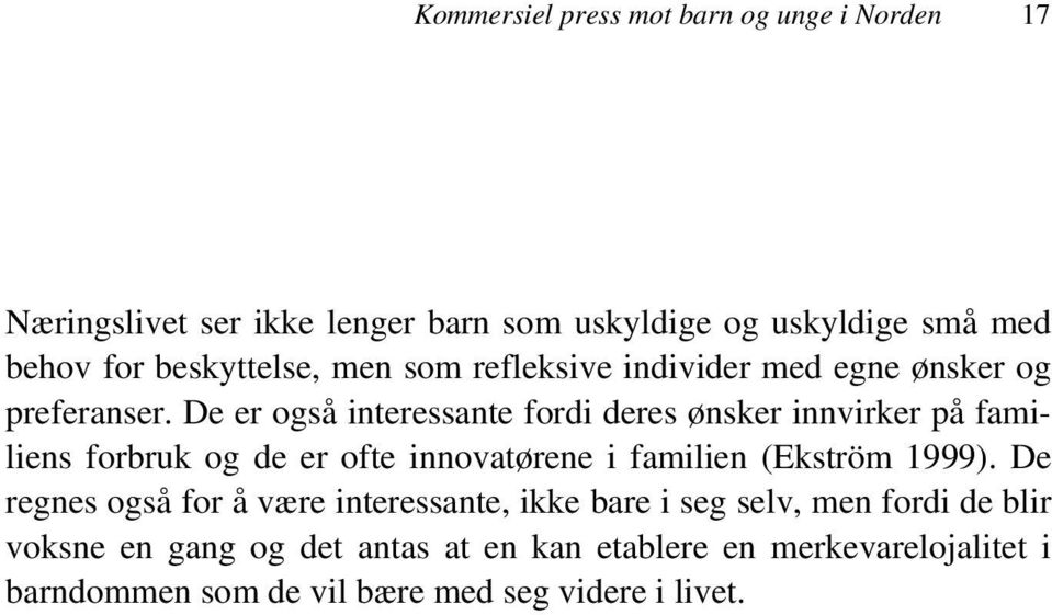 De er også interessante fordi deres ønsker innvirker på familiens forbruk og de er ofte innovatørene i familien (Ekström 1999).