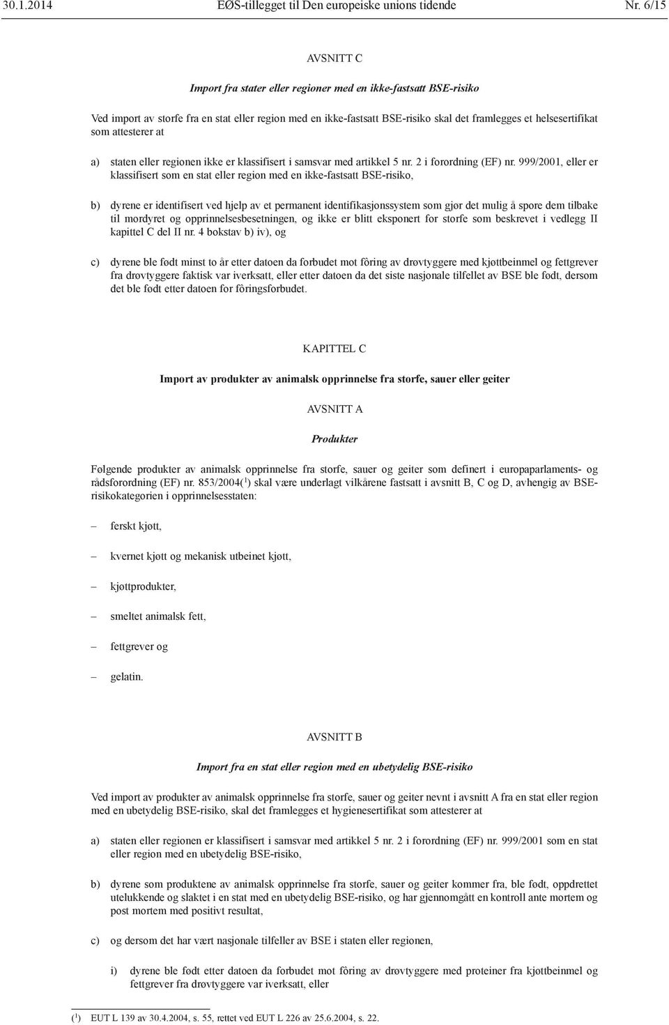 som attesterer at a) staten eller regionen ikke er klassifisert i samsvar med artikkel 5 nr. 2 i forordning (EF) nr.