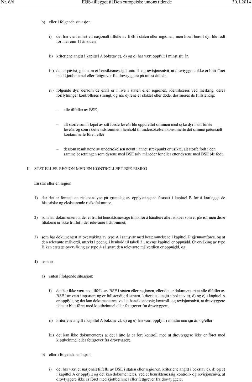 kapittel A bokstav c), d) og e) har vært oppfylt i minst sju år, iii) det er påvist, gjennom et hensiktsmessig kontroll- og revisjonsnivå, at drøvtyggere ikke er blitt fôret med kjøttbeinmel eller