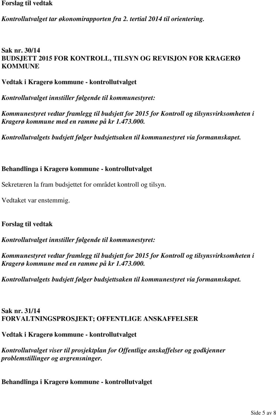 tilsynsvirksomheten i Kragerø kommune med en ramme på kr 1.473.000. Kontrollutvalgets budsjett følger budsjettsaken til kommunestyret via formannskapet.