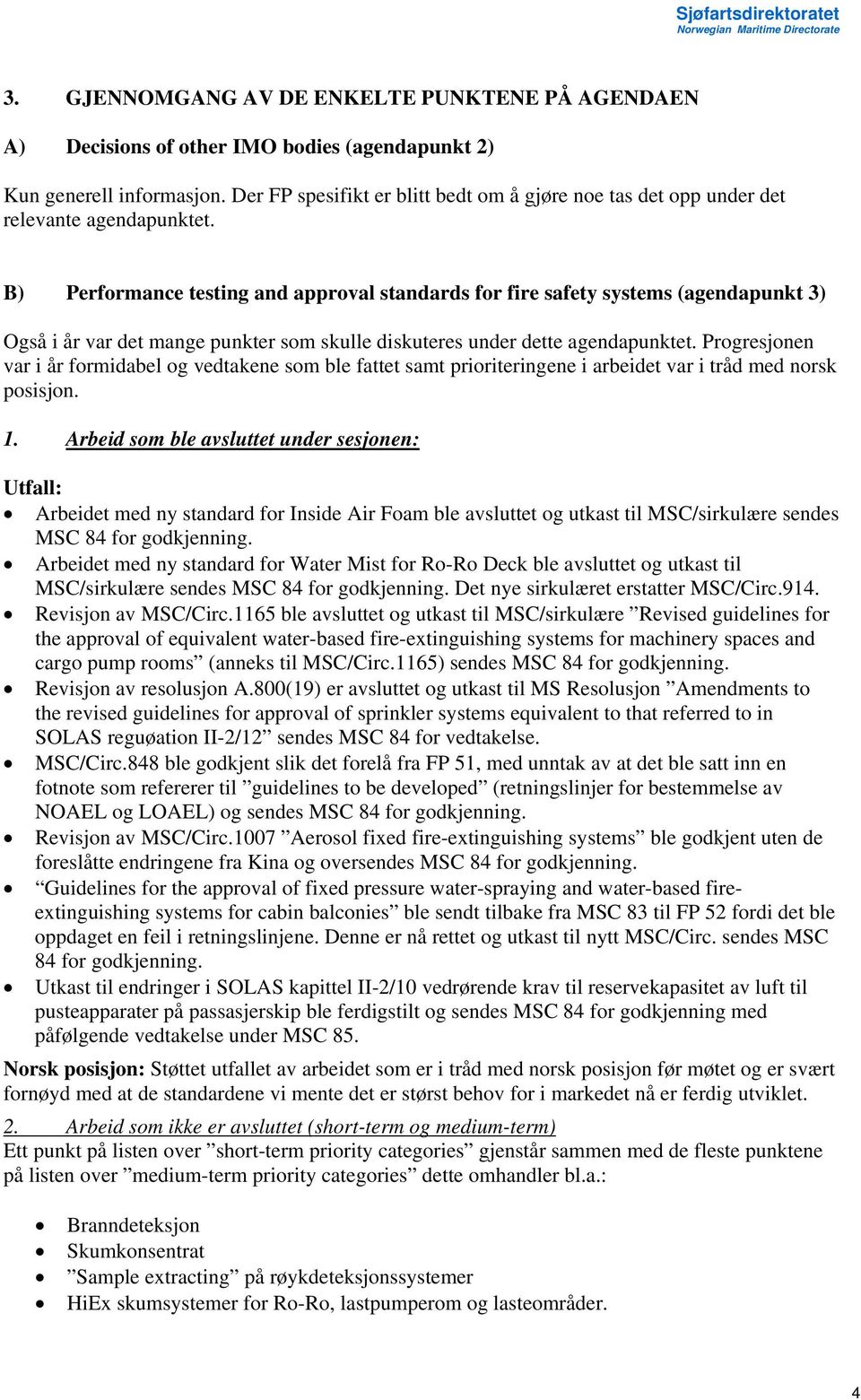 B) Performance testing and approval standards for fire safety systems (agendapunkt 3) Også i år var det mange punkter som skulle diskuteres under dette agendapunktet.