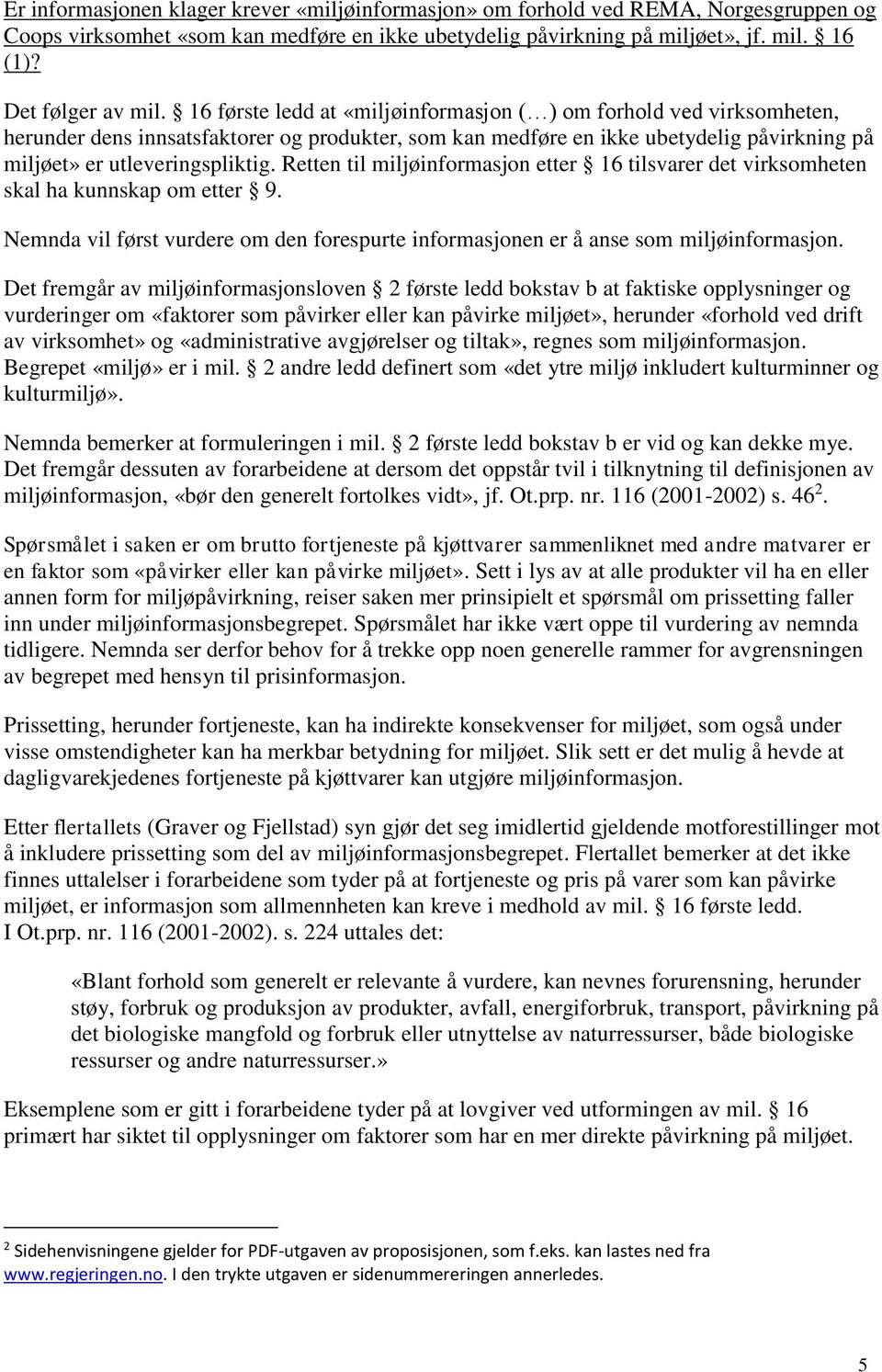 Retten til miljøinformasjon etter 16 tilsvarer det virksomheten skal ha kunnskap om etter 9. Nemnda vil først vurdere om den forespurte informasjonen er å anse som miljøinformasjon.