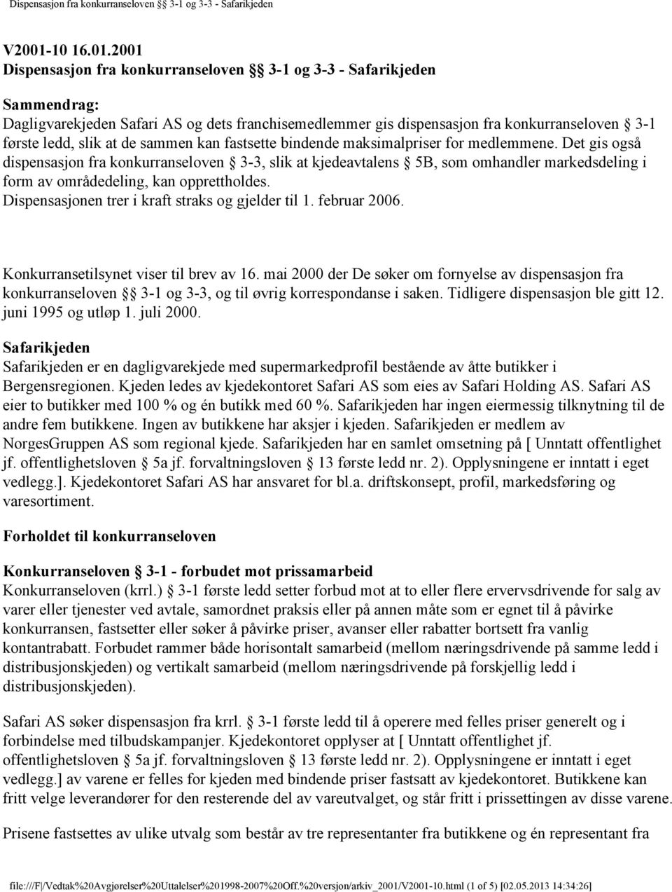 2001 Dispensasjon fra konkurranseloven 3-1 og 3-3 - Safarikjeden Sammendrag: Dagligvarekjeden Safari AS og dets franchisemedlemmer gis dispensasjon fra konkurranseloven 3-1 første ledd, slik at de