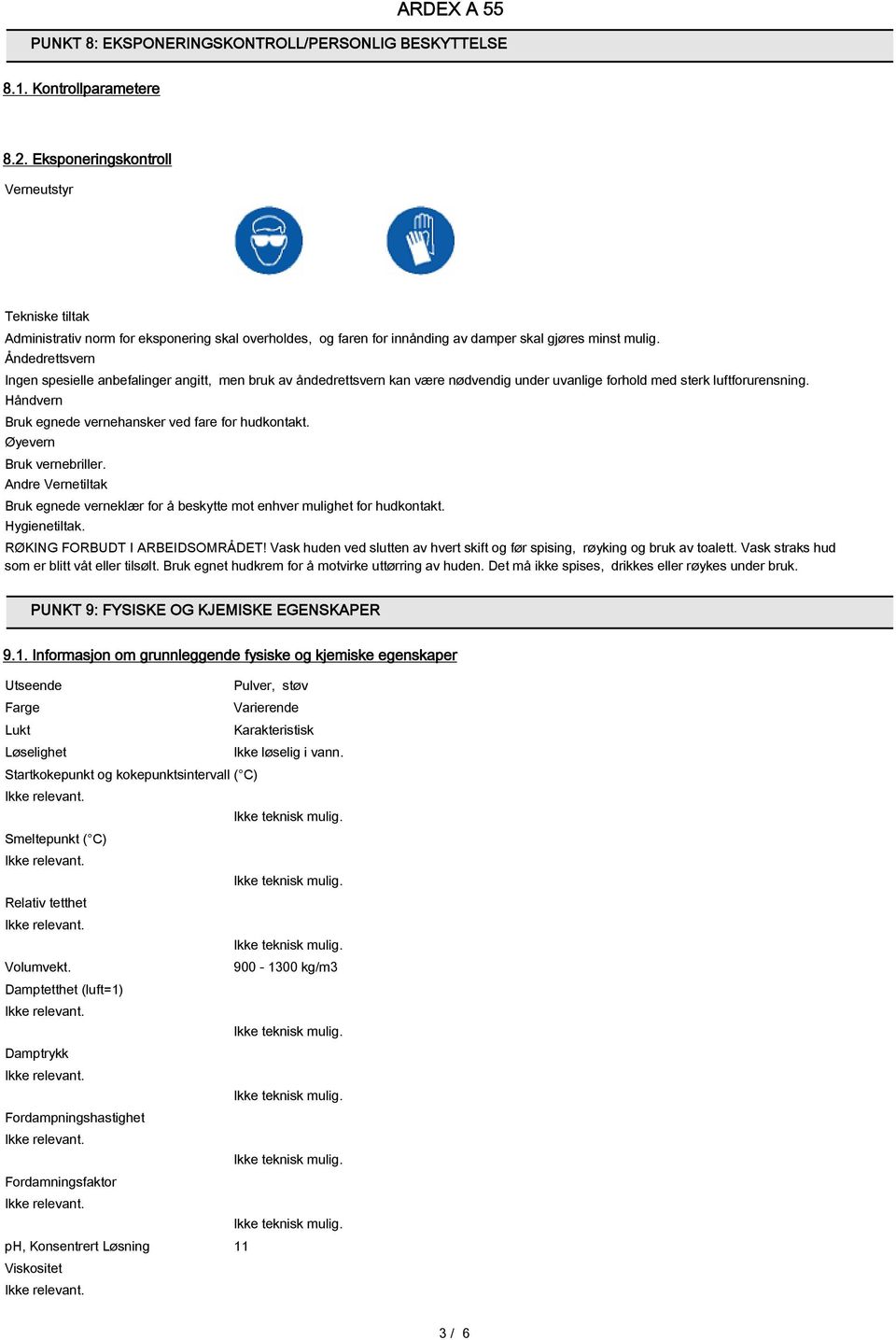 Åndedrettsvern Ingen spesielle anbefalinger angitt, men bruk av åndedrettsvern kan være nødvendig under uvanlige forhold med sterk luftforurensning.