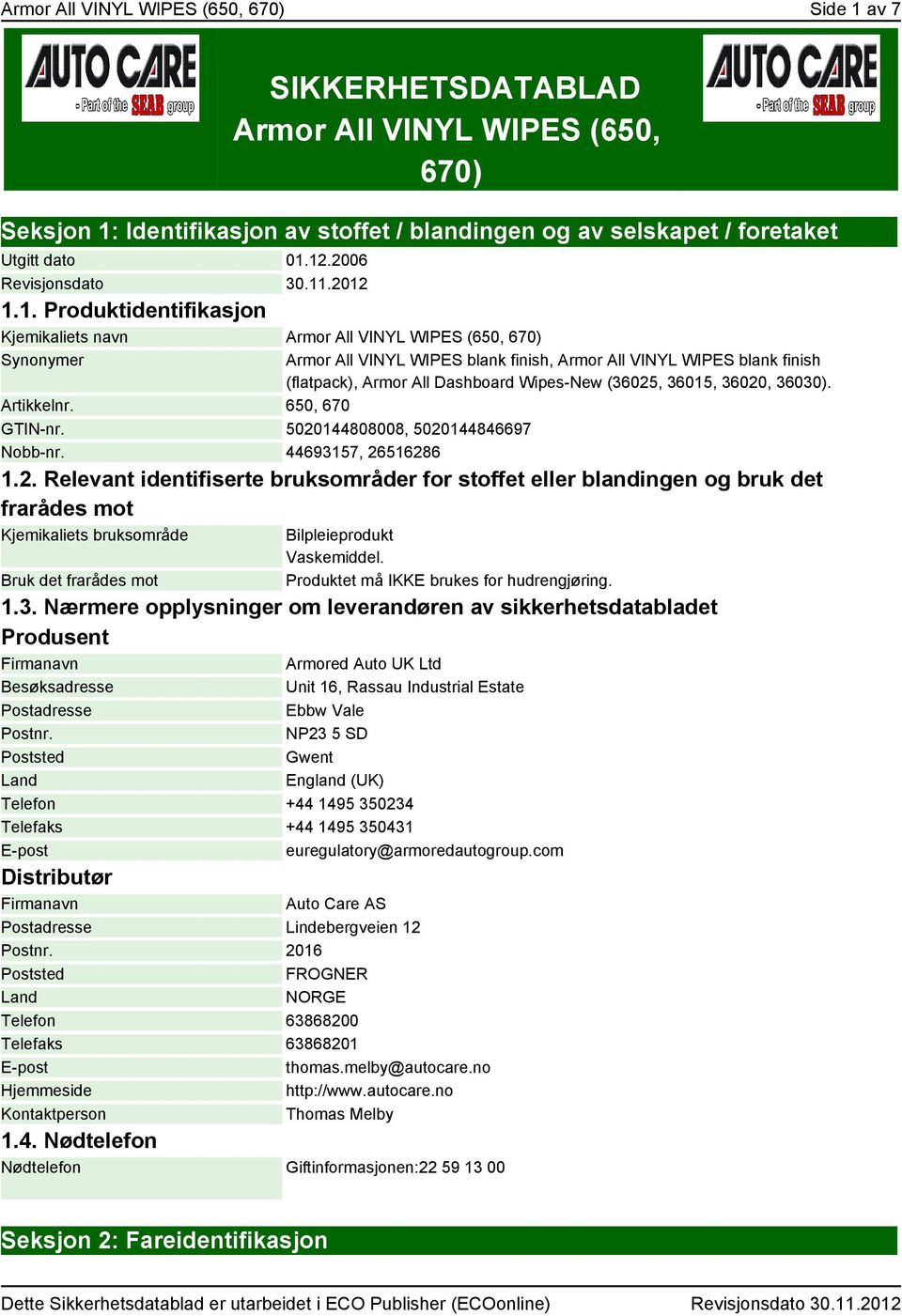 .2012 1.1. Produktidentifikasjon Kjemikaliets navn Armor All VINYL WIPES (650, 670) Synonymer Armor All VINYL WIPES blank finish, Armor All VINYL WIPES blank finish (flatpack), Armor All Dashboard