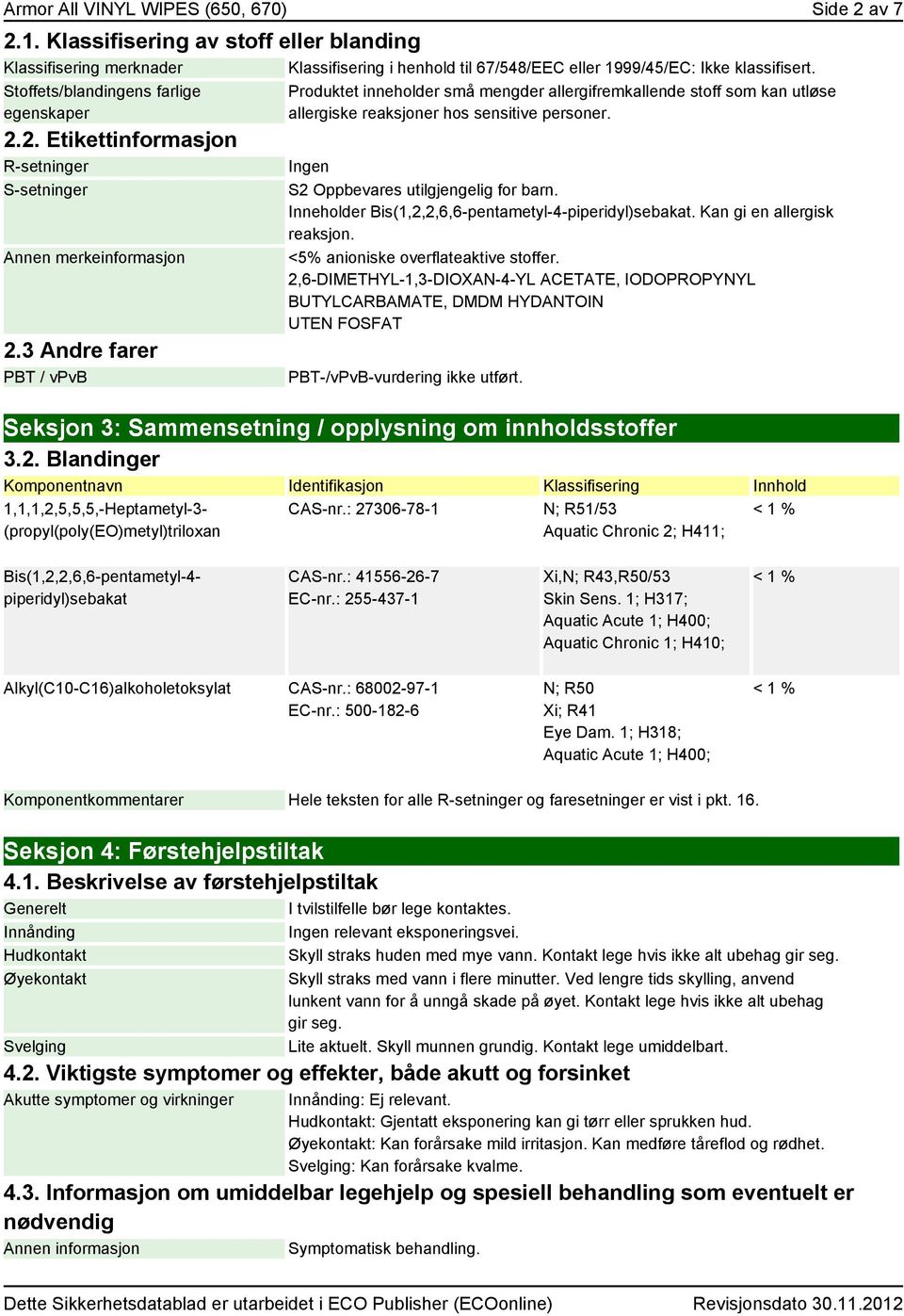 3 Andre farer PBT / vpvb Produktet inneholder små mengder allergifremkallende stoff som kan utløse allergiske reaksjoner hos sensitive personer. Ingen S2 Oppbevares utilgjengelig for barn.