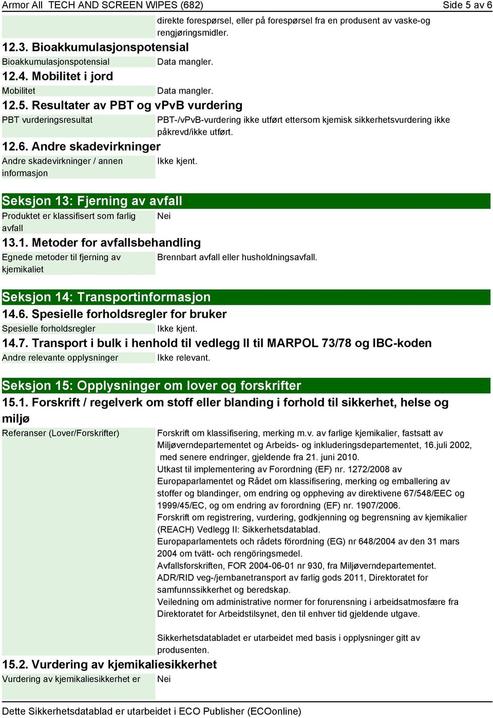 PBT-/vPvB-vurdering ikke utført ettersom kjemisk sikkerhetsvurdering ikke påkrevd/ikke utført. Ikke kjent. Seksjon 13