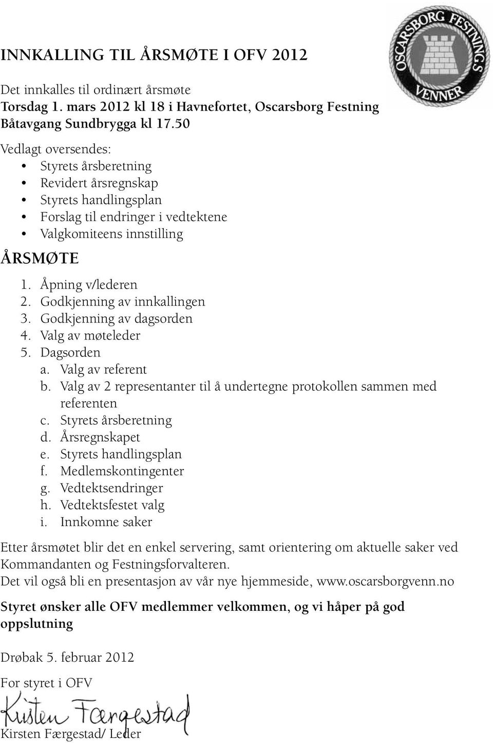 Godkjenning av innkallingen 3. Godkjenning av dagsorden 4. Valg av møteleder 5. Dagsorden a. Valg av referent b. Valg av 2 representanter til å undertegne protokollen sammen med referenten c.