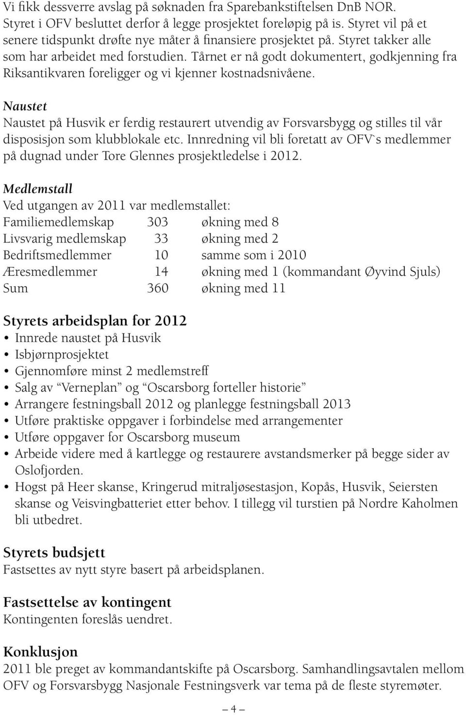 Tårnet er nå godt dokumentert, godkjenning fra Riksantikvaren foreligger og vi kjenner kostnadsnivåene.