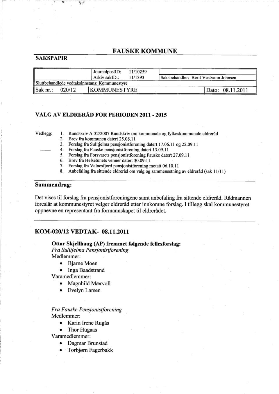 Rundskriv A-32/2007 Rundskriv 3. Forslag fra Sulitjelma pensjonistforening datert 17.06.1 L og 22.09.11 4. Forslag fra Fauske pensjonistforening datert 13.09.1 L 5.