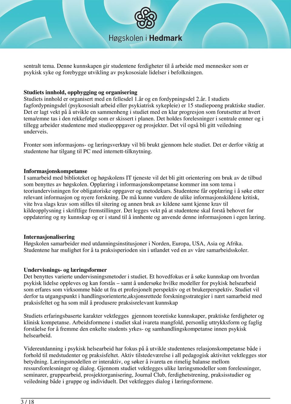 og en fordypningsdel 2.år. I studiets fagfordypningsdel (psykososialt arbeid eller psykiatrisk sykepleie) er 15 studiepoeng praktiske studier.