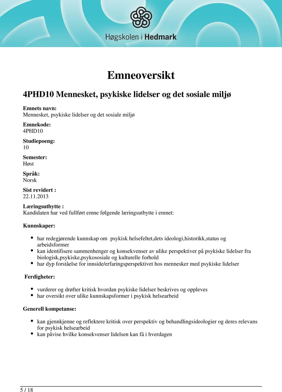 2013 Læringsutbytte : Kandidaten har ved fullført emne følgende læringsutbytte i emnet: Kunnskaper: har redegjørende kunnskap om psykisk helsefeltet,dets ideologi,historikk,status og arbeidsformer