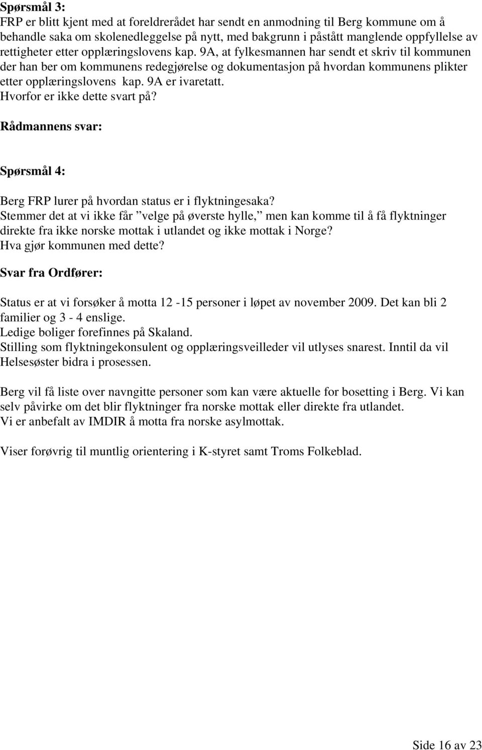 9A er ivaretatt. Hvorfor er ikke dette svart på? Spørsmål 4: Berg FRP lurer på hvordan status er i flyktningesaka?