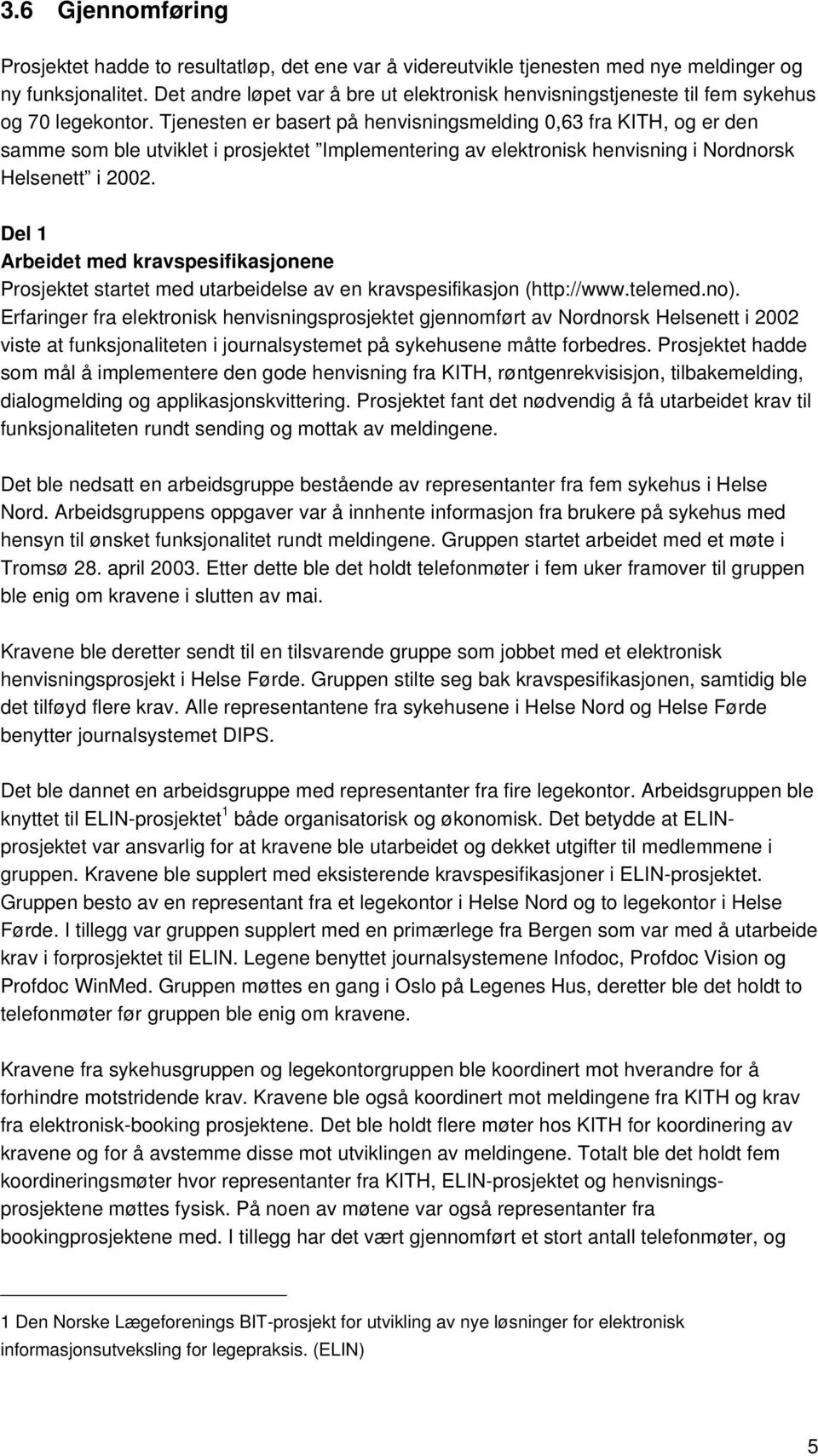 Tjenesten er basert på henvisningsmelding 0,63 fra KITH, og er den samme som ble utviklet i prosjektet Implementering av elektronisk henvisning i Nordnorsk Helsenett i 2002.