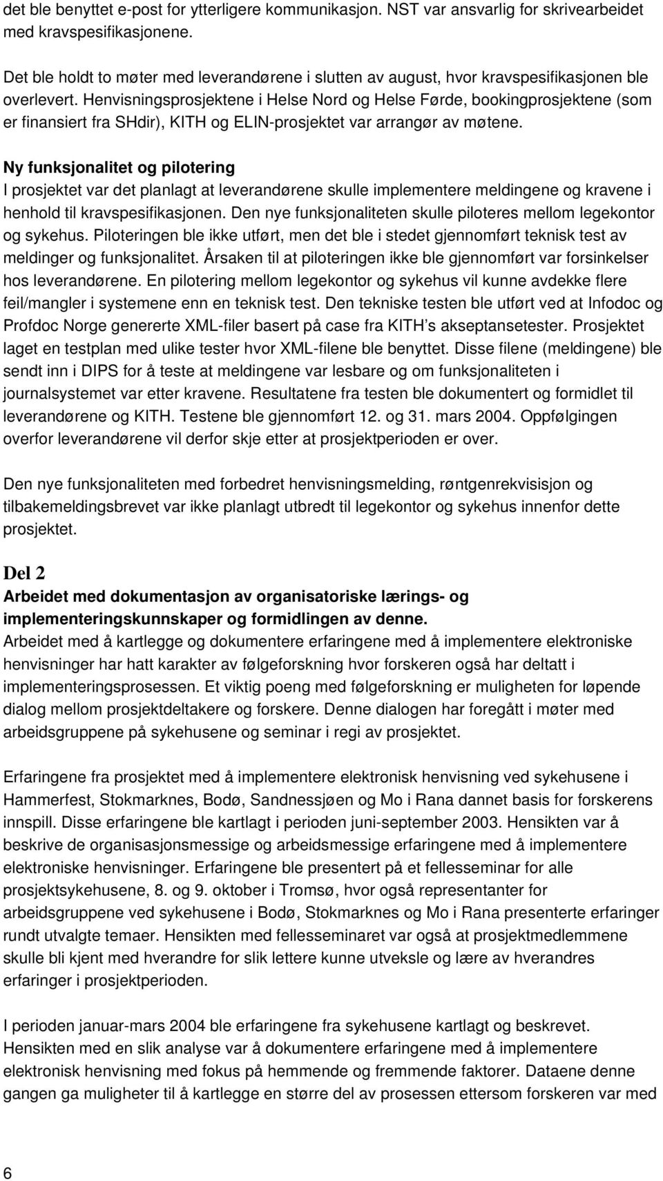 Henvisningsprosjektene i Helse Nord og Helse Førde, bookingprosjektene (som er finansiert fra SHdir), KITH og ELIN-prosjektet var arrangør av møtene.