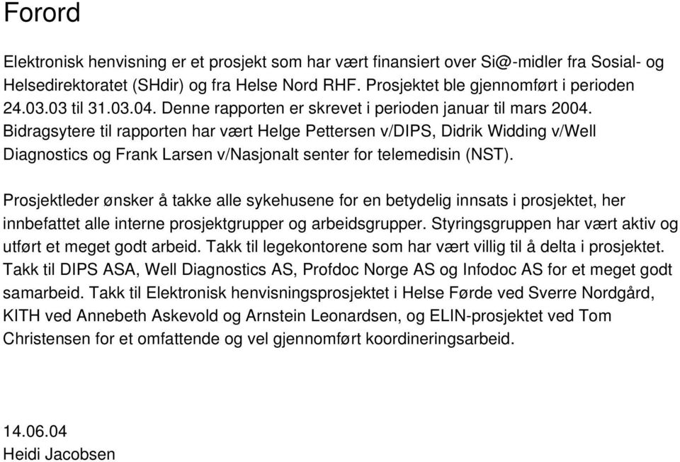 Bidragsytere til rapporten har vært Helge Pettersen v/dips, Didrik Widding v/well Diagnostics og Frank Larsen v/nasjonalt senter for telemedisin (NST).
