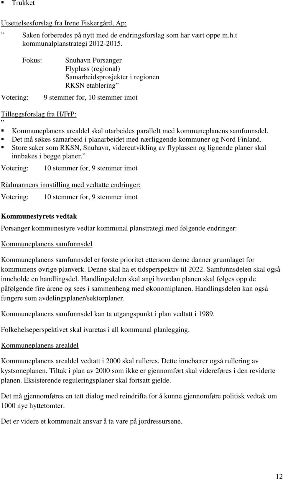 parallelt med kommuneplanens samfunnsdel. Det må søkes samarbeid i planarbeidet med nærliggende kommuner og Nord Finland.