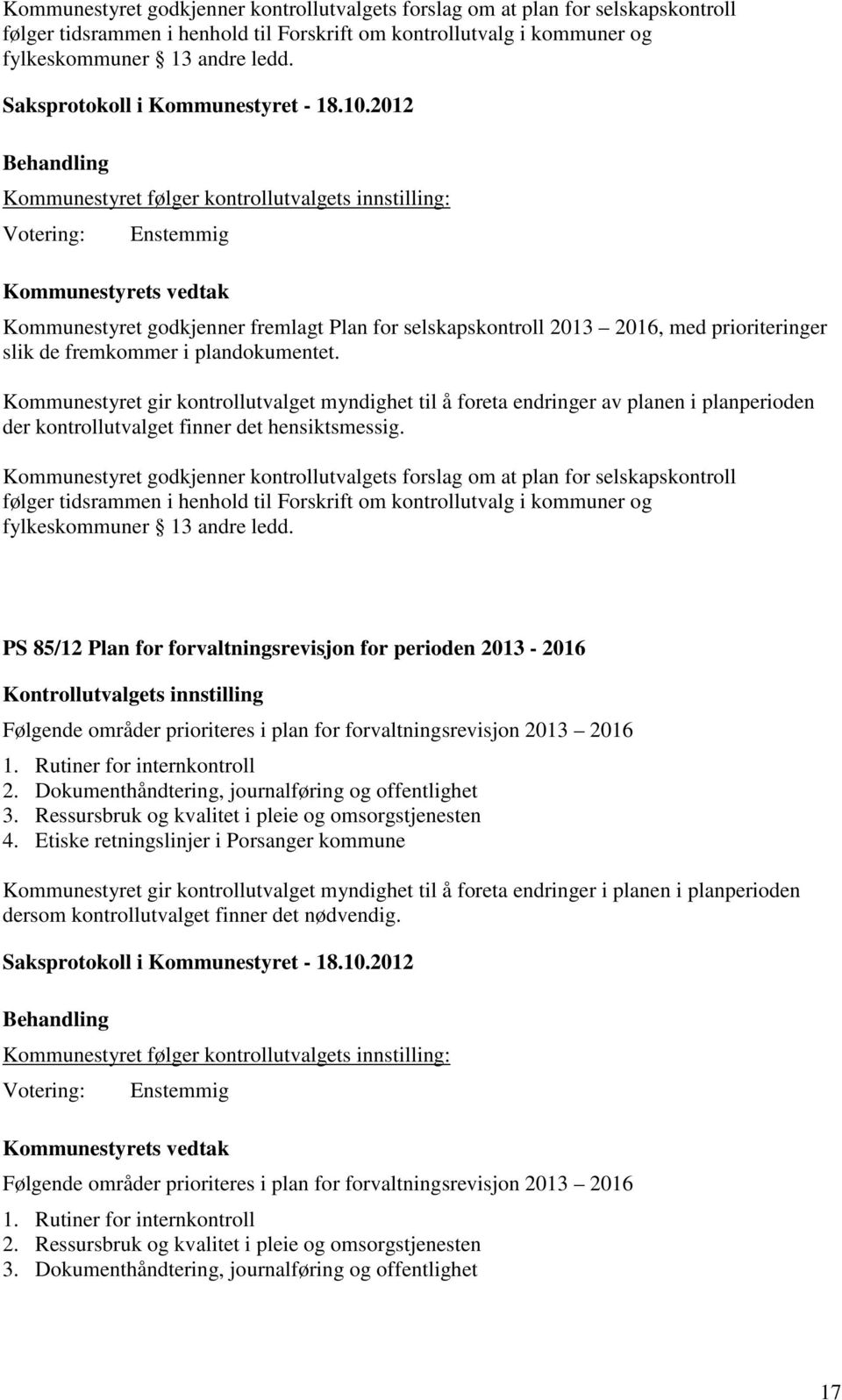 Kommunestyret gir kontrollutvalget myndighet til å foreta endringer av planen i planperioden der kontrollutvalget finner det hensiktsmessig.