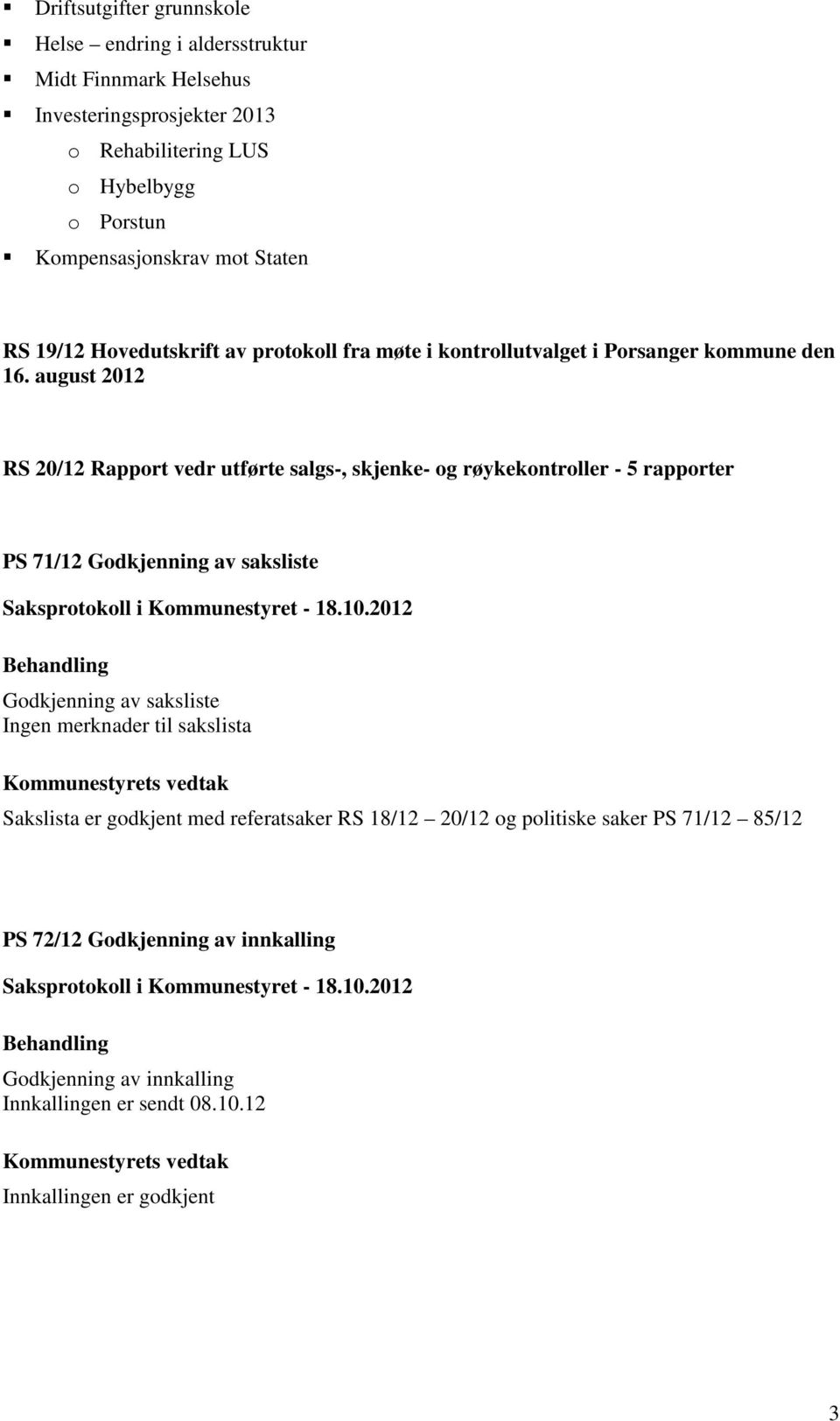 august 2012 RS 20/12 Rapport vedr utførte salgs-, skjenke- og røykekontroller - 5 rapporter PS 71/12 Godkjenning av saksliste Godkjenning av saksliste Ingen