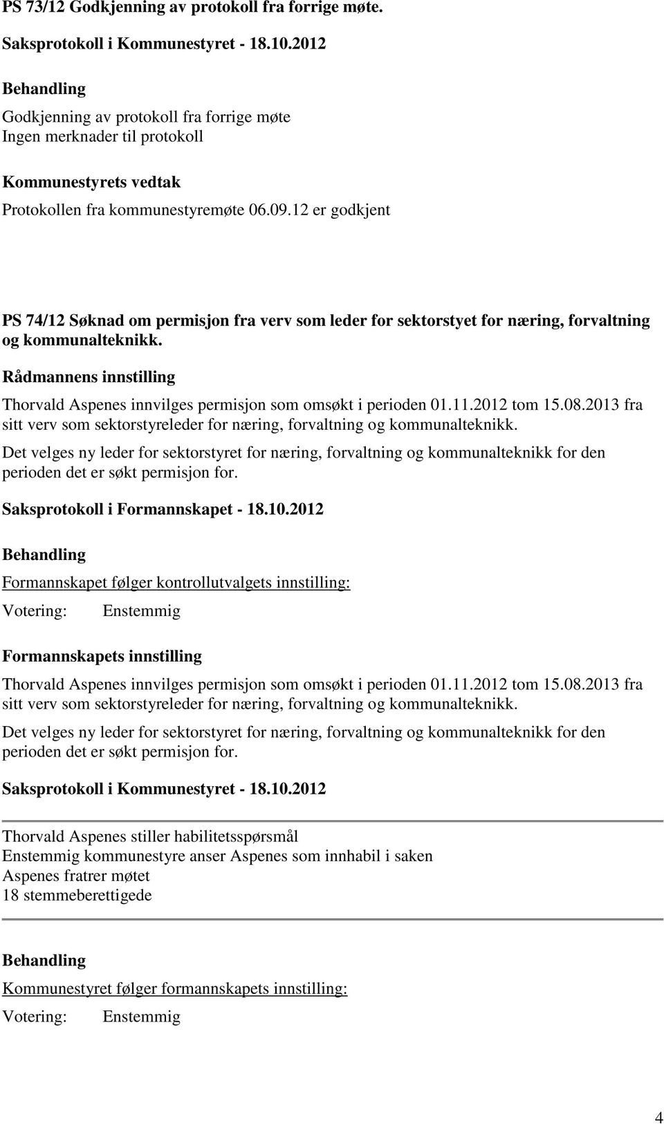 Rådmannens innstilling Thorvald Aspenes innvilges permisjon som omsøkt i perioden 01.11.2012 tom 15.08.2013 fra sitt verv som sektorstyreleder for næring, forvaltning og kommunalteknikk.