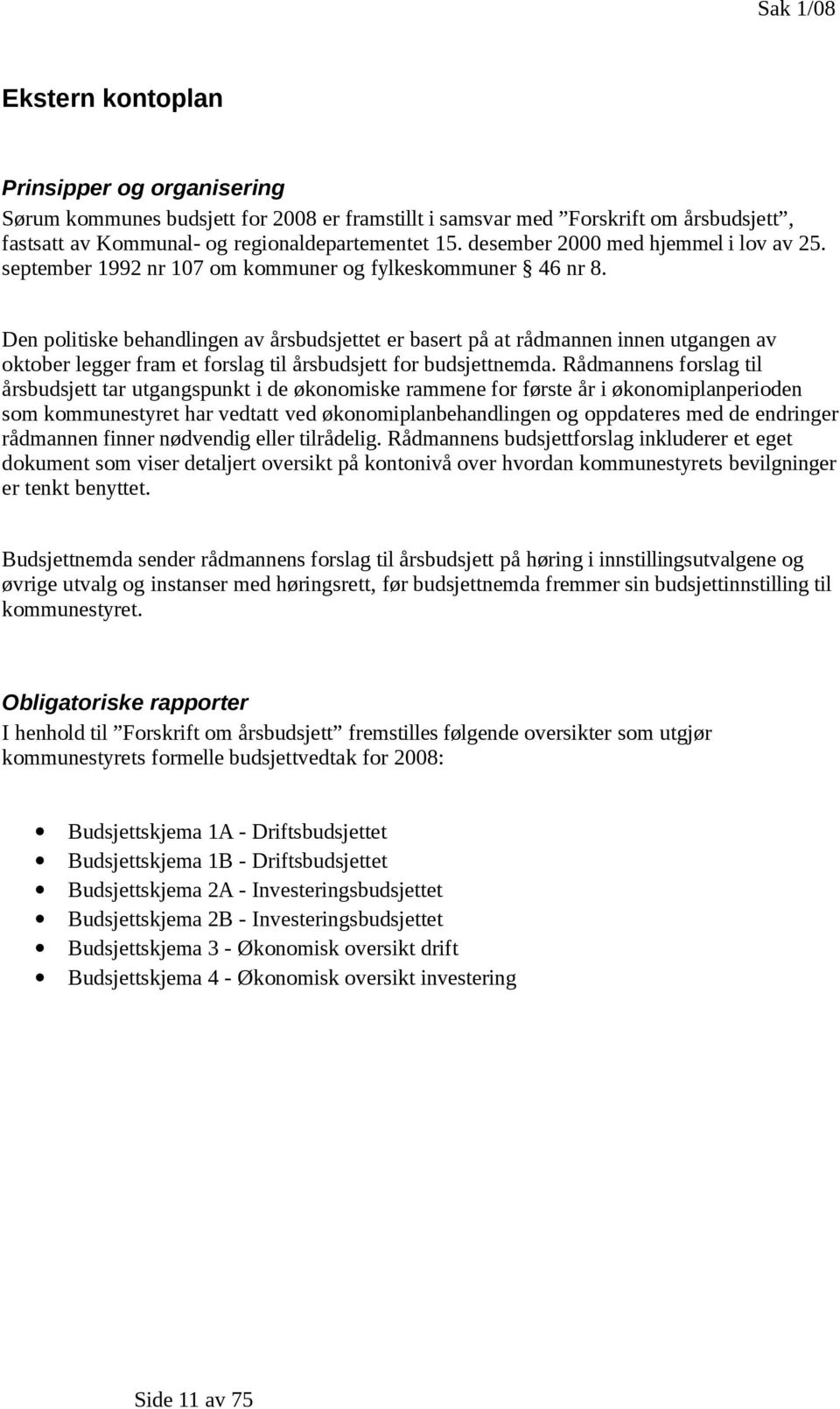 Den politiske behandlingen av årsbudsjettet er basert på at rådmannen innen utgangen av oktober legger fram et forslag til årsbudsjett for budsjettnemda.