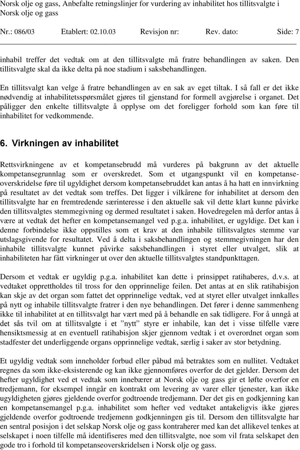 En tillitsvalgt kan velge å fratre behandlingen av en sak av eget tiltak. I så fall er det ikke nødvendig at inhabilitetsspørsmålet gjøres til gjenstand for formell avgjørelse i organet.