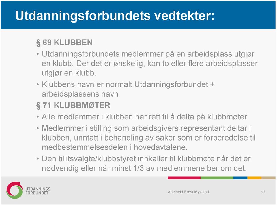 Klubbens navn er normalt Utdanningsforbundet + arbeidsplassens navn 71 KLUBBMØTER Alle medlemmer i klubben har rett til å delta på klubbmøter Medlemmer