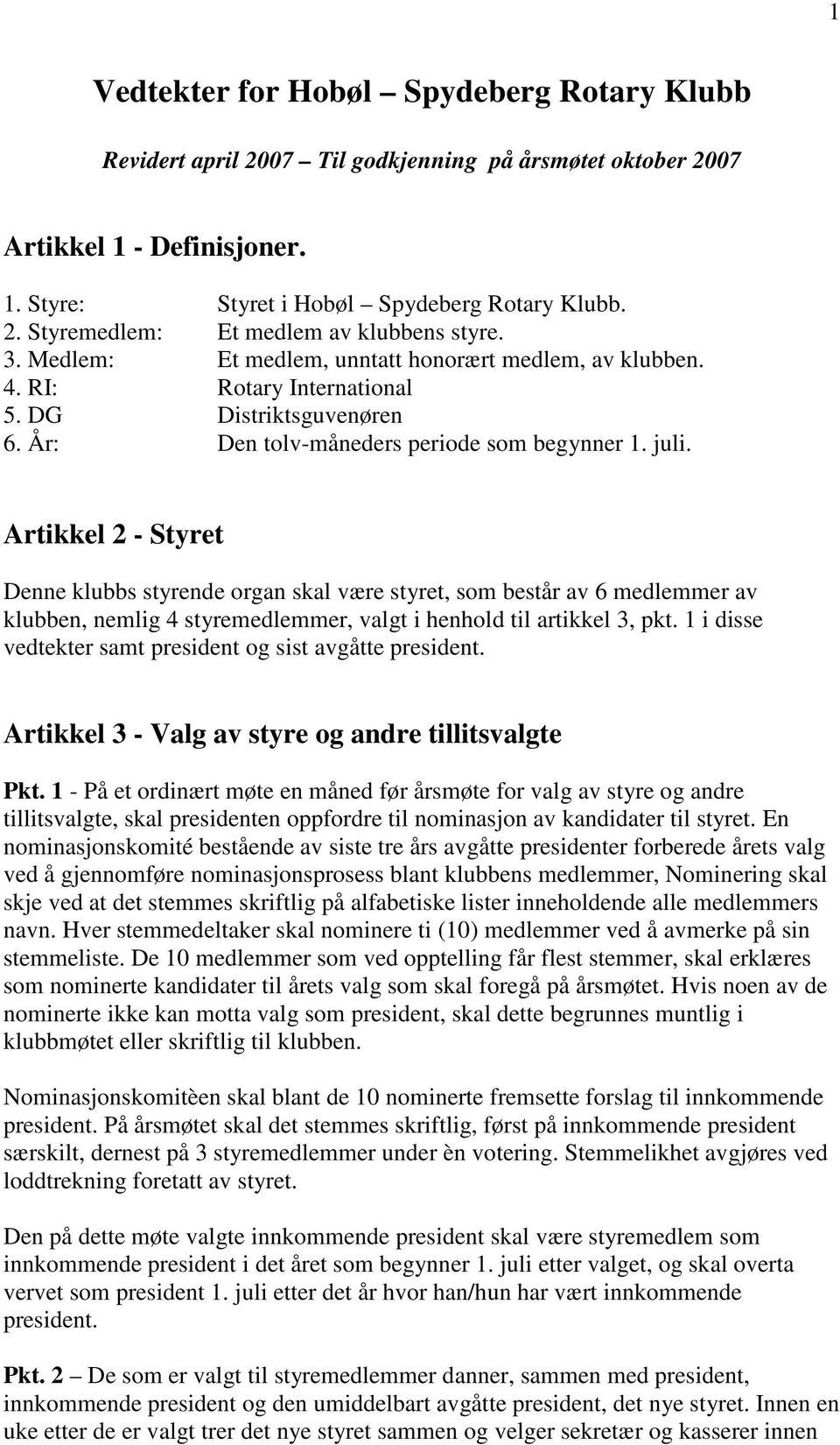 Artikkel 2 - Styret Denne klubbs styrende organ skal være styret, som består av 6 medlemmer av klubben, nemlig 4 styremedlemmer, valgt i henhold til artikkel 3, pkt.