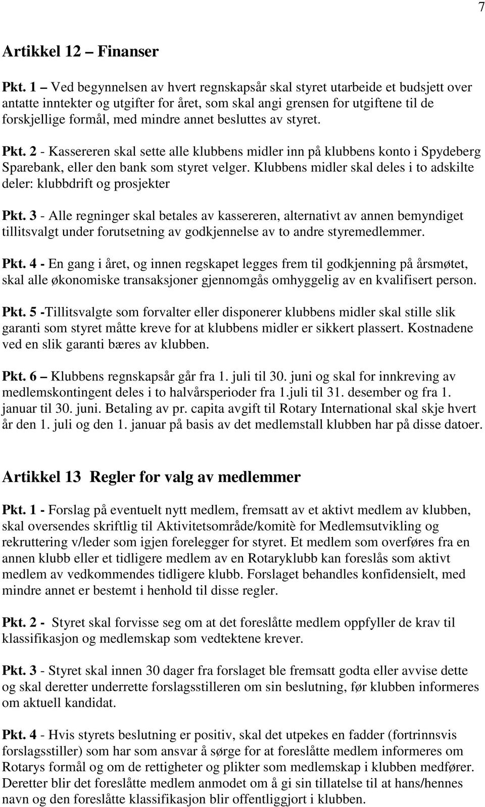 besluttes av styret. Pkt. 2 - Kassereren skal sette alle klubbens midler inn på klubbens konto i Spydeberg Sparebank, eller den bank som styret velger.