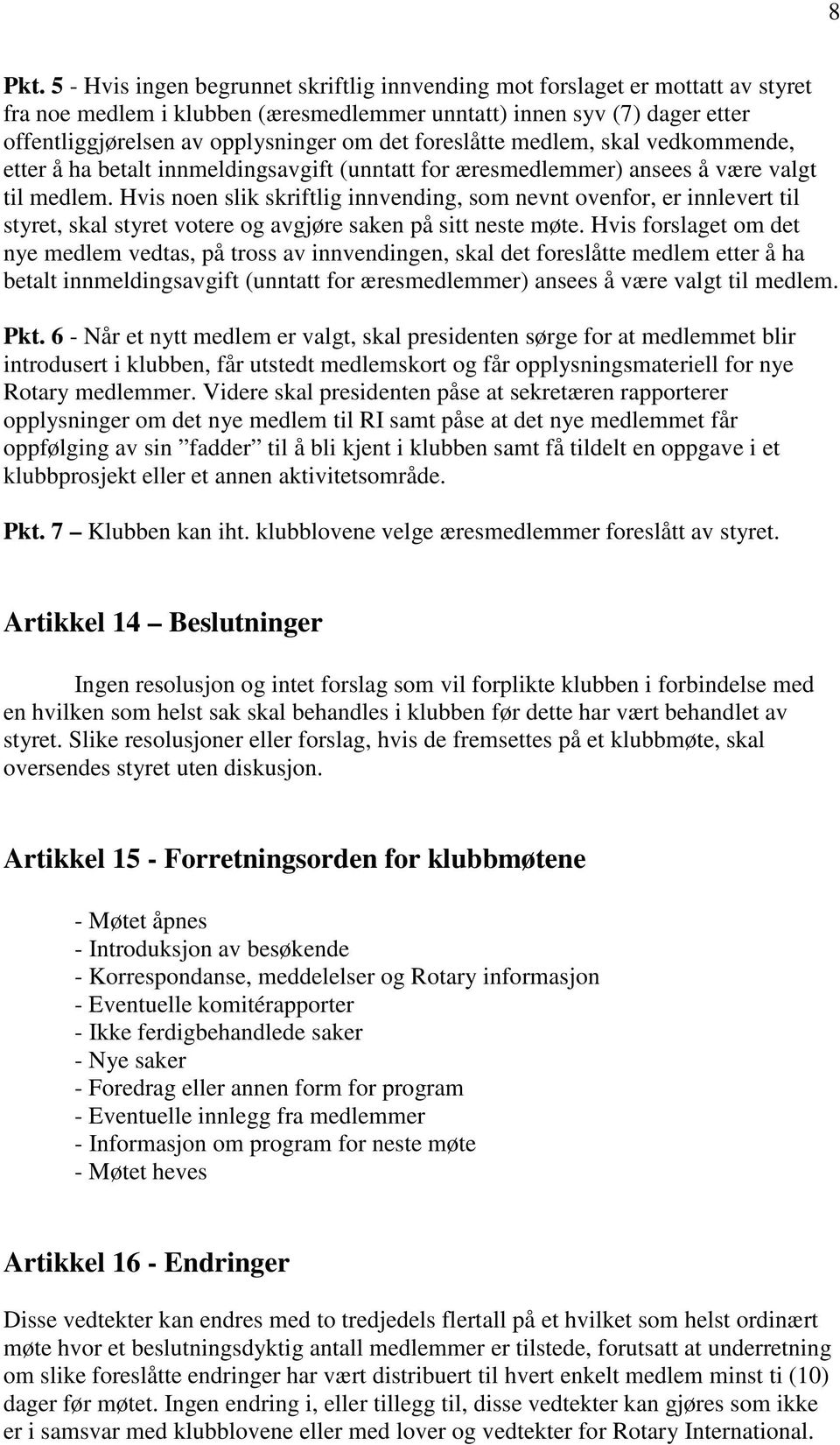 foreslåtte medlem, skal vedkommende, etter å ha betalt innmeldingsavgift (unntatt for æresmedlemmer) ansees å være valgt til medlem.