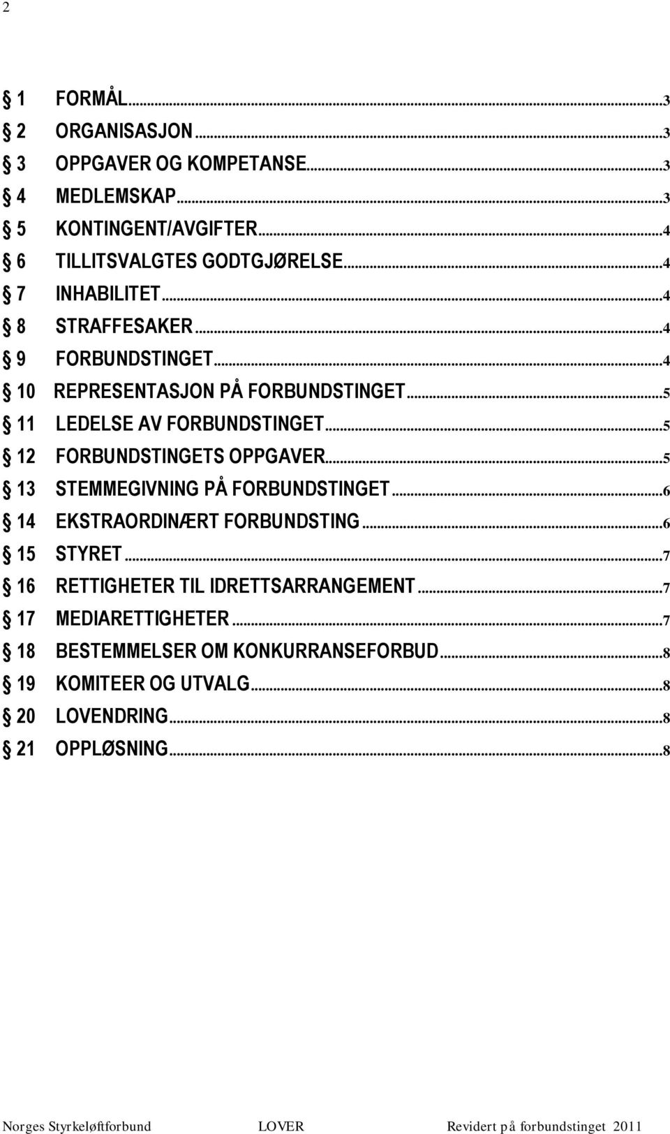 .. 5 12 FORBUNDSTINGETS OPPGAVER... 5 13 STEMMEGIVNING PÅ FORBUNDSTINGET... 6 14 EKSTRAORDINÆRT FORBUNDSTING... 6 15 STYRET.