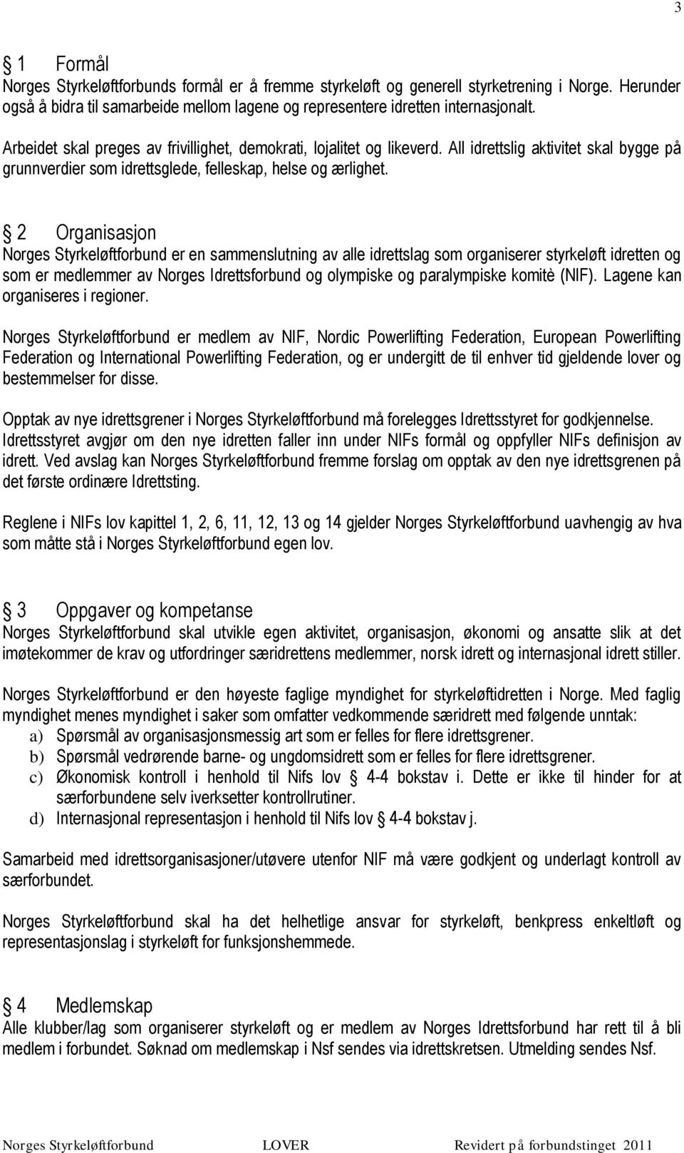 2 Organisasjon Norges Styrkeløftforbund er en sammenslutning av alle idrettslag som organiserer styrkeløft idretten og som er medlemmer av Norges Idrettsforbund og olympiske og paralympiske komitè