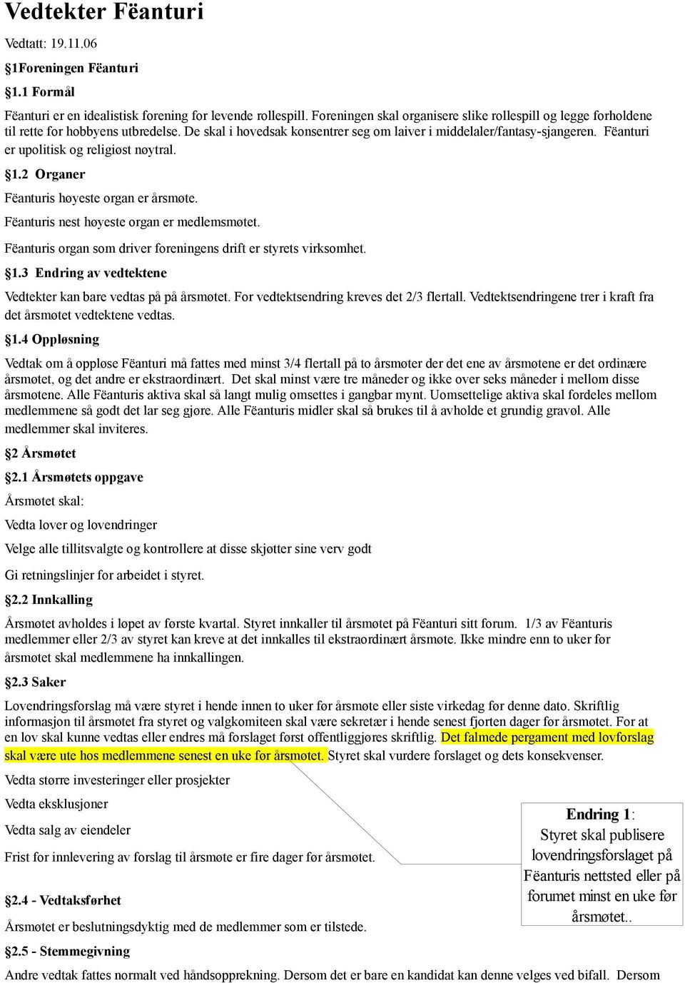 Fëanturi er upolitisk og religiøst nøytral. 1.2 Organer Fëanturis høyeste organ er årsmøte. Fëanturis nest høyeste organ er medlemsmøtet.