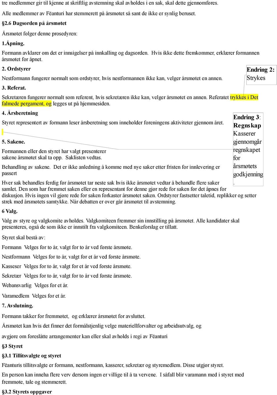 Hvis ikke dette fremkommer, erklærer formannen årsmøtet for åpnet. 2. Ordstyrer Nestformann fungerer normalt som ordstyrer, hvis nestformannen ikke kan, velger årsmøtet en annen. 3. Referat.