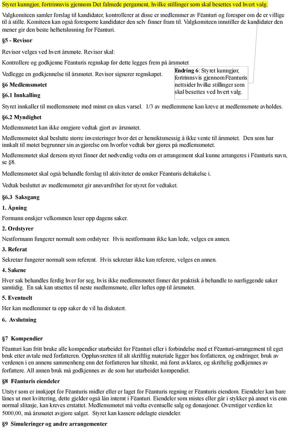 Valgkomiteen innstiller de kandidater den mener gir den beste helhetsløsning for Fëanturi. 5 - Revisor Revisor velges ved hvert årsmøte.