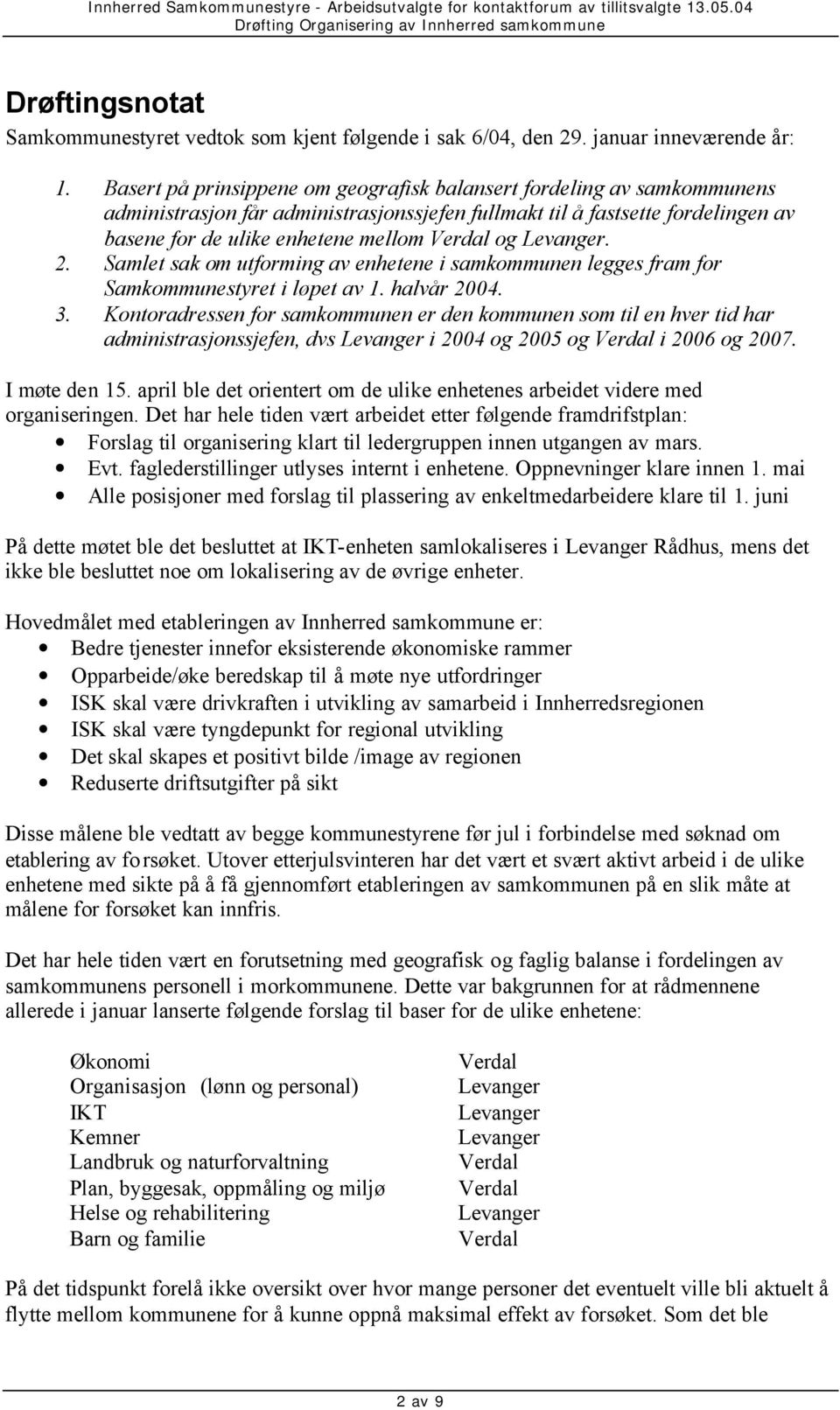 Levanger. 2. Samlet sak om utforming av enhetene i samkommunen legges fram for Samkommunestyret i løpet av 1. halvår 2004. 3.