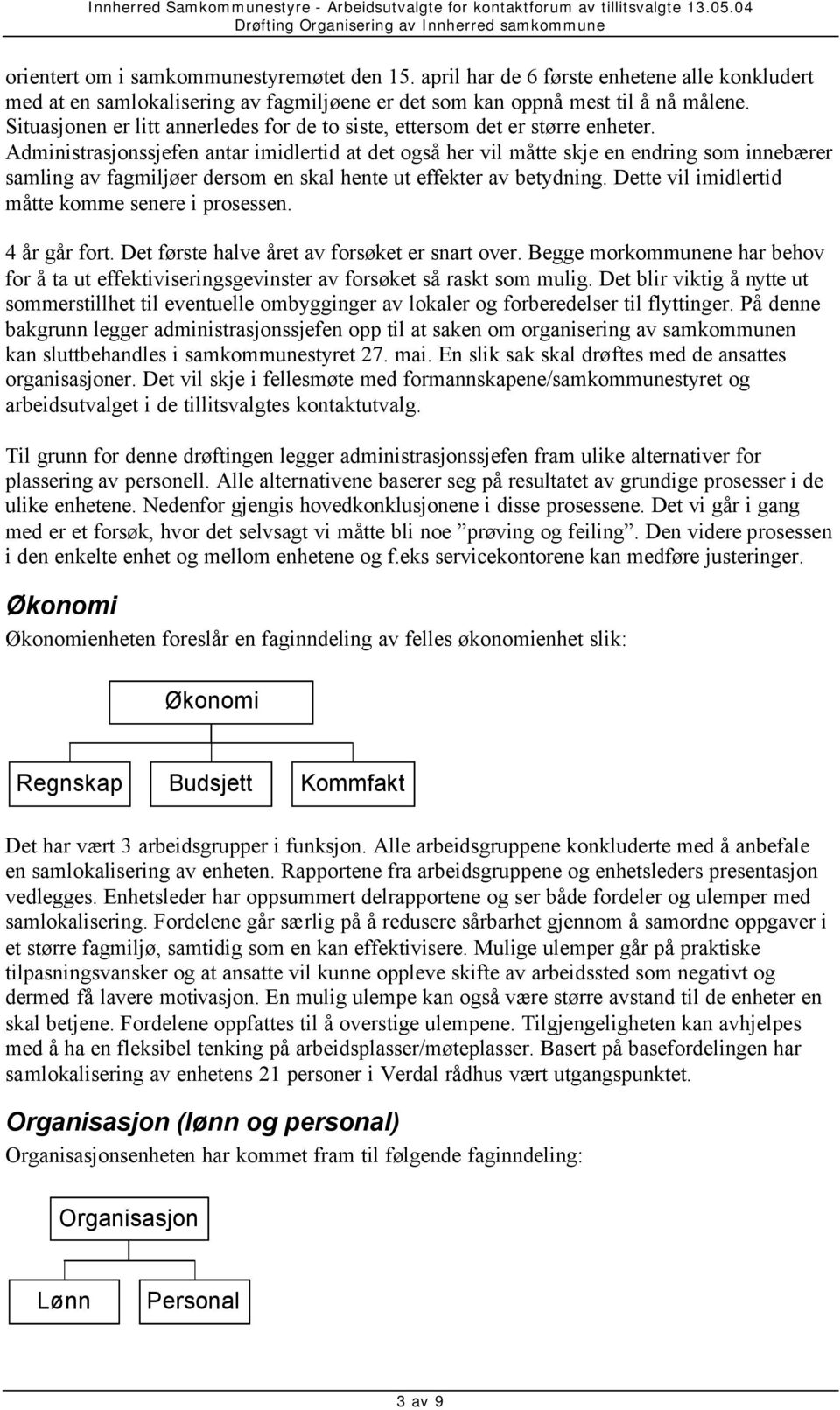 Administrasjonssjefen antar imidlertid at det også her vil måtte skje en endring som innebærer samling av fagmiljøer dersom en skal hente ut effekter av betydning.