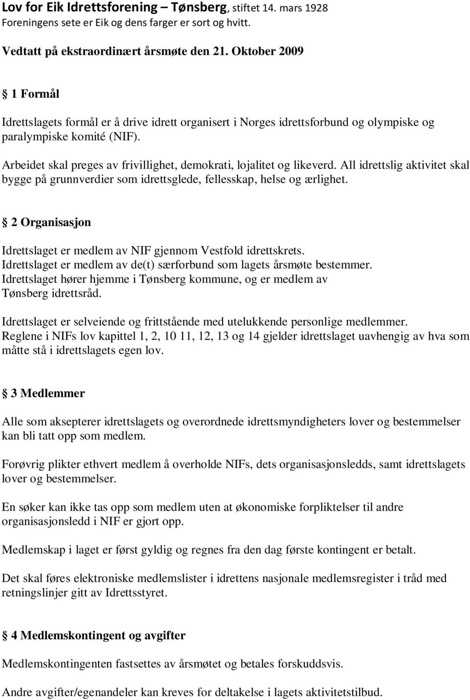 Arbeidet skal preges av frivillighet, demokrati, lojalitet og likeverd. All idrettslig aktivitet skal bygge på grunnverdier som idrettsglede, fellesskap, helse og ærlighet.