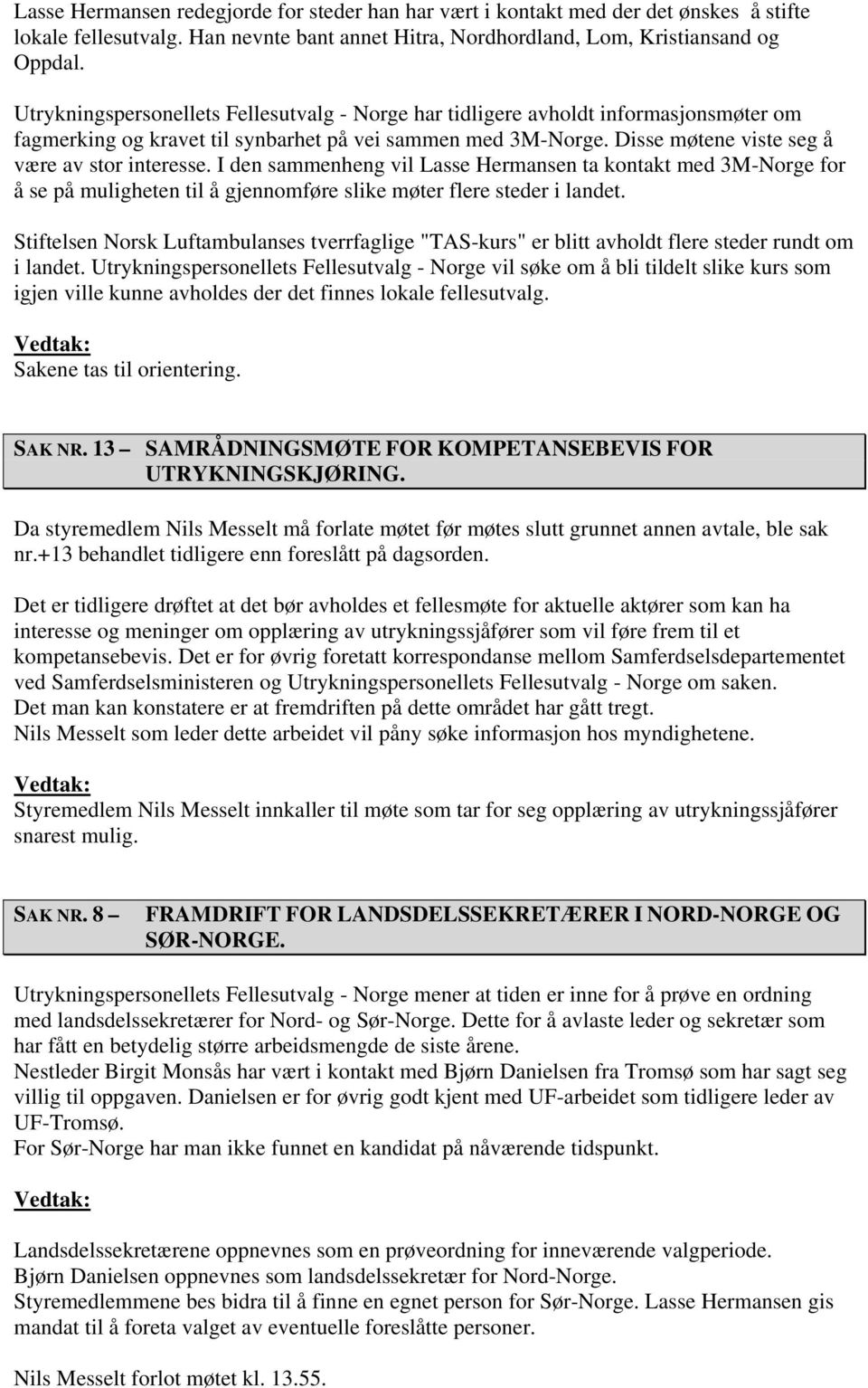 I den sammenheng vil Lasse Hermansen ta kontakt med 3M-Norge for å se på muligheten til å gjennomføre slike møter flere steder i landet.