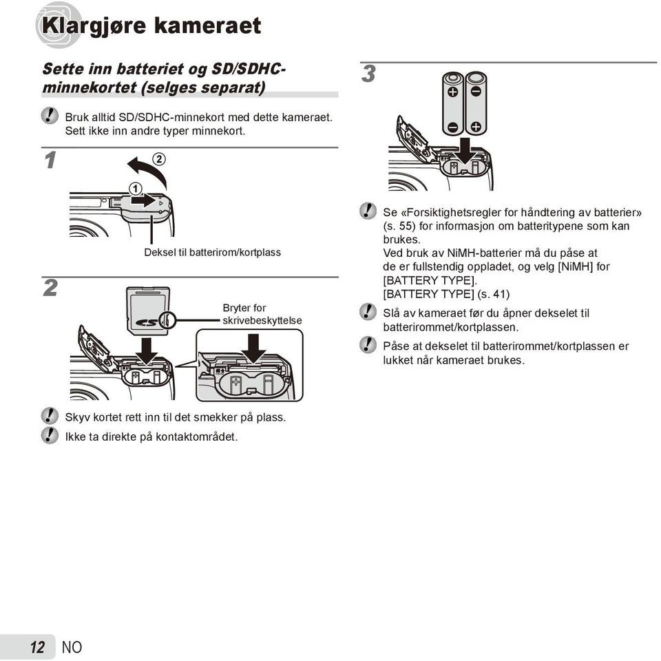 55) for informasjon om batteritypene som kan brukes. Ved bruk av NiMH-batterier må du påse at de er fullstendig oppladet, og velg [NiMH] for [BATTERY TYPE]. [BATTERY TYPE] (s.