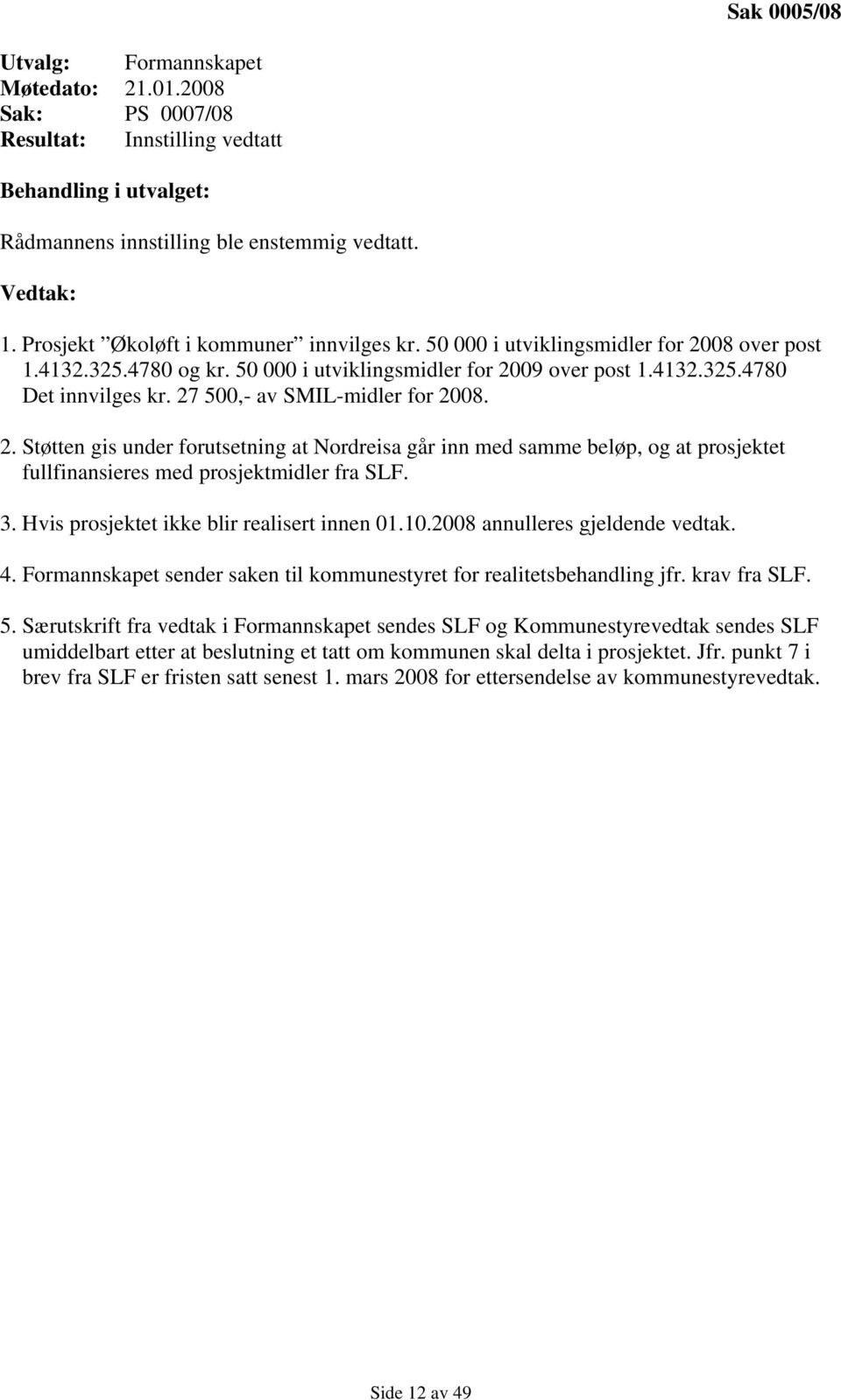 27 500,- av SMIL-midler for 2008. 2. Støtten gis under forutsetning at Nordreisa går inn med samme beløp, og at prosjektet fullfinansieres med prosjektmidler fra SLF. 3.