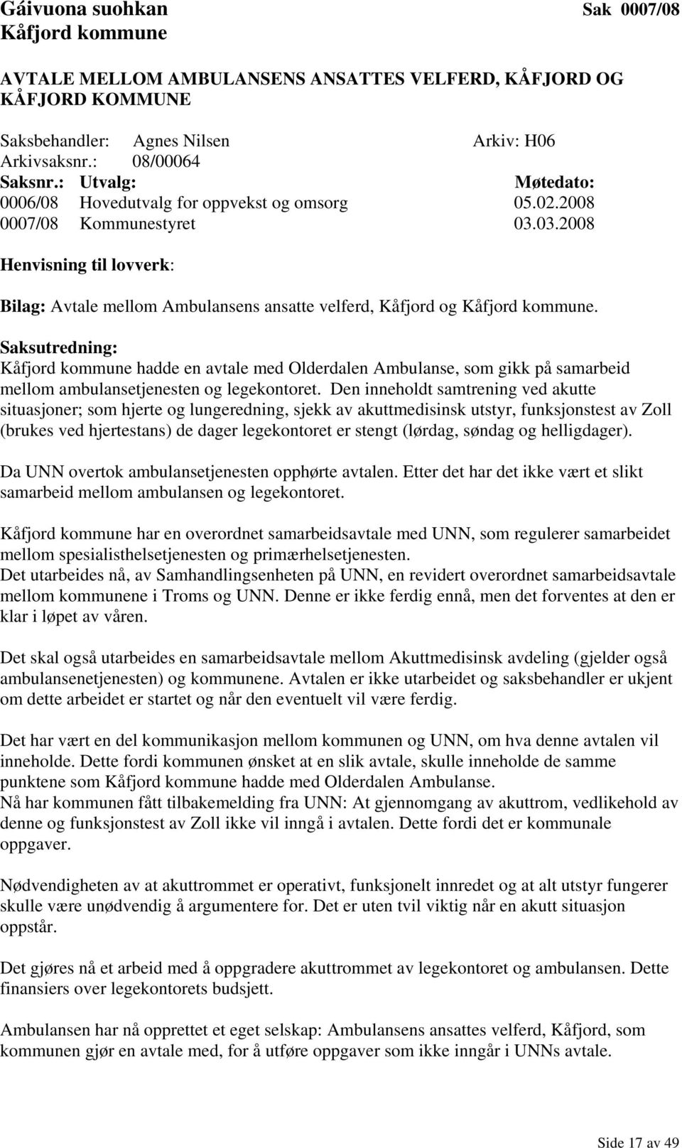 03.2008 Henvisning til lovverk: Bilag: Avtale mellom Ambulansens ansatte velferd, Kåfjord og Kåfjord kommune.