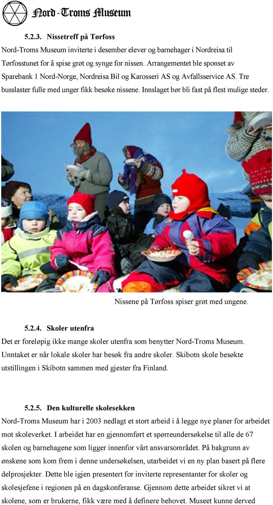 Innslaget bør bli fast på flest mulige steder. Nissene på Tørfoss spiser grøt med ungene. 5.2.4. Skoler utenfra Det er foreløpig ikke mange skoler utenfra som benytter Nord-Troms Museum.
