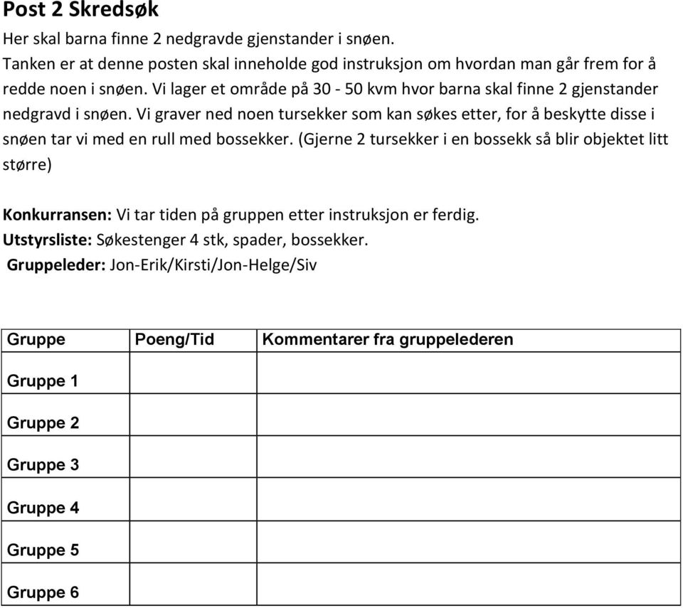 Vi lager et område på 30-50 kvm hvor barna skal finne 2 gjenstander nedgravd i snøen.