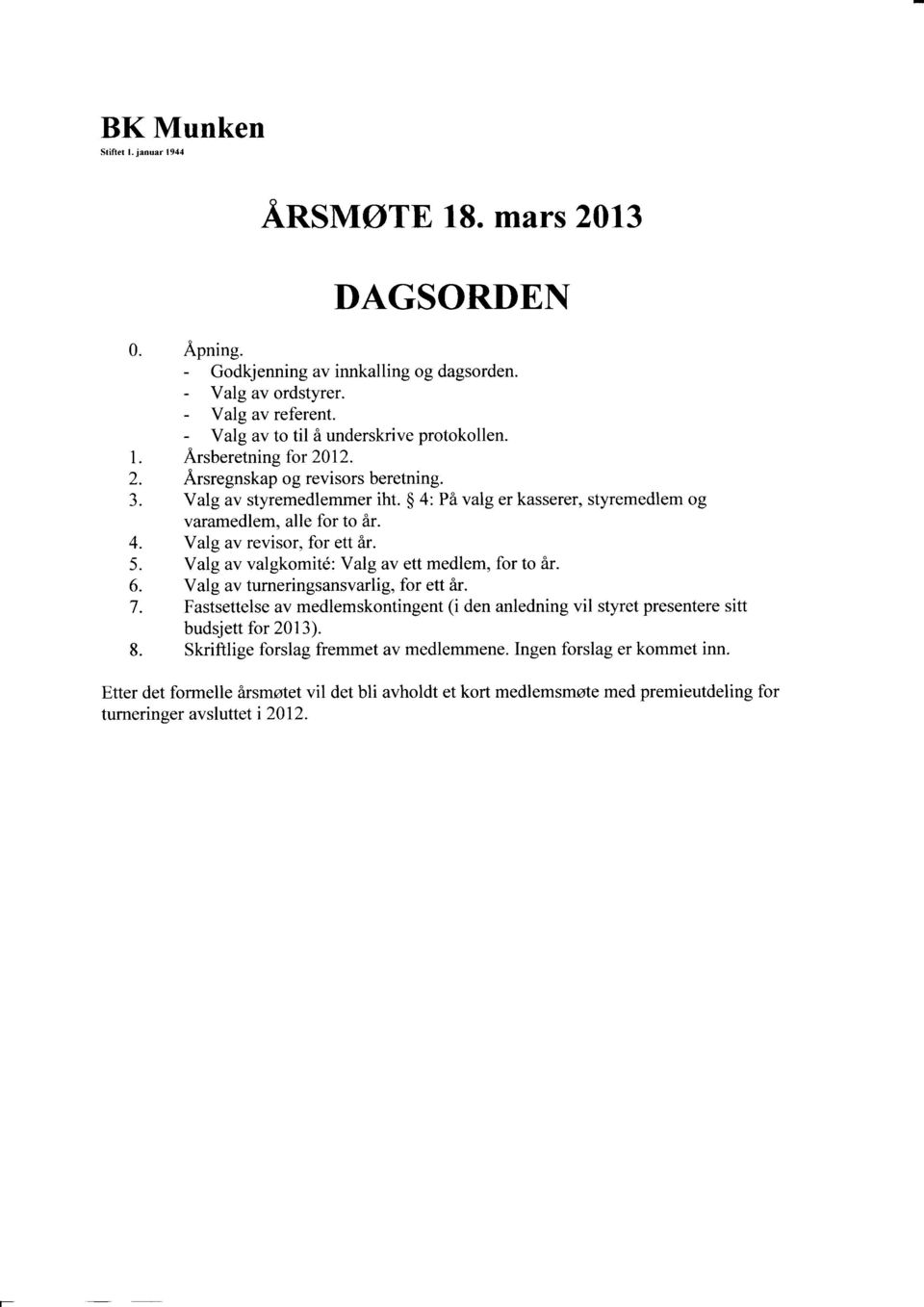 4: På valg er kasserer, styremedlem og varamedlem, alle for to år. 4. Valg av revisor, for ett år. 5. Valg av valgkomit6: Valg av ett medlem, for to år. 6. Valg av turneringsansvarlig, for ett år.