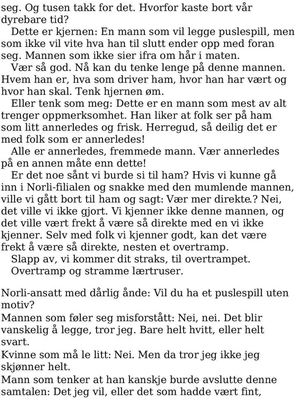 Eller tenk som meg: Dette er en mann som mest av alt trenger oppmerksomhet. Han liker at folk ser på ham som litt annerledes og frisk. Herregud, så deilig det er med folk som er annerledes!