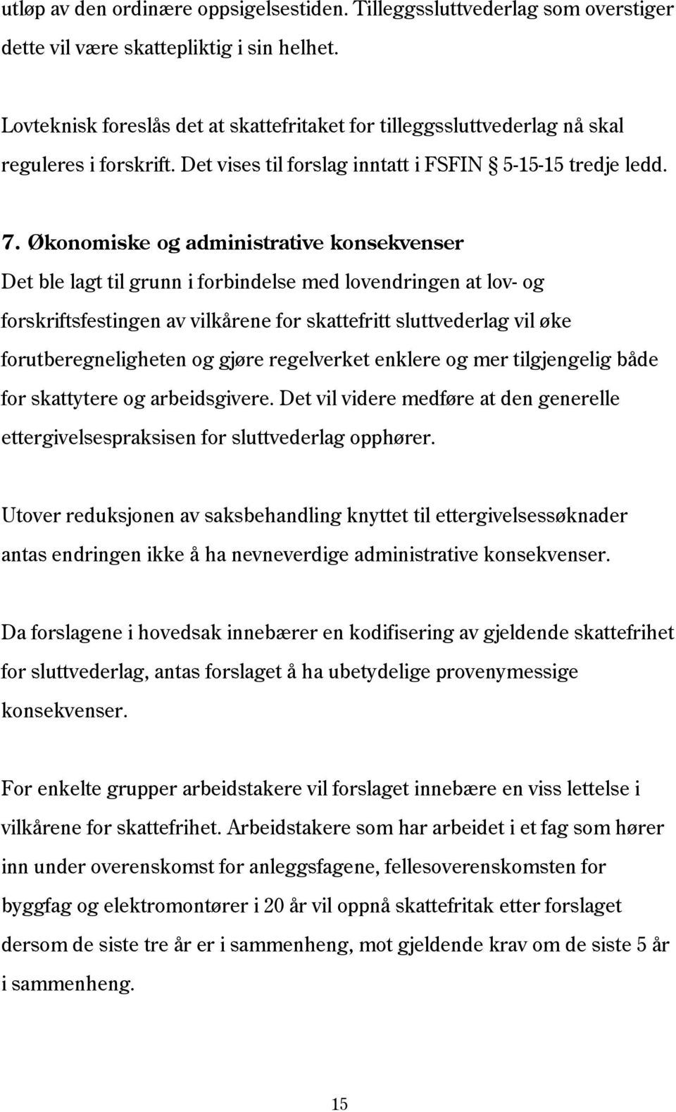 Økonomiske og administrative konsekvenser Det ble lagt til grunn i forbindelse med lovendringen at lov- og forskriftsfestingen av vilkårene for skattefritt sluttvederlag vil øke forutberegneligheten