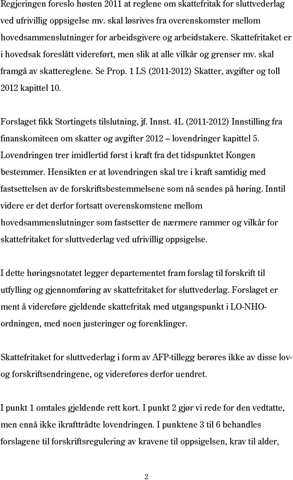 skal framgå av skattereglene. Se Prop. 1 LS (2011-2012) Skatter, avgifter og toll 2012 kapittel 10. Forslaget fikk Stortingets tilslutning, jf. Innst.