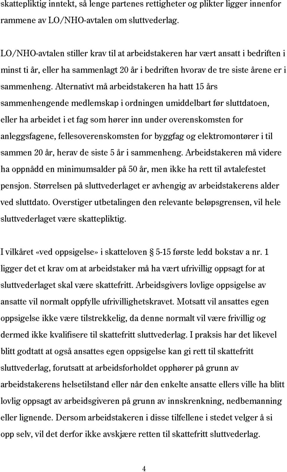 Alternativt må arbeidstakeren ha hatt 15 års sammenhengende medlemskap i ordningen umiddelbart før sluttdatoen, eller ha arbeidet i et fag som hører inn under overenskomsten for anleggsfagene,