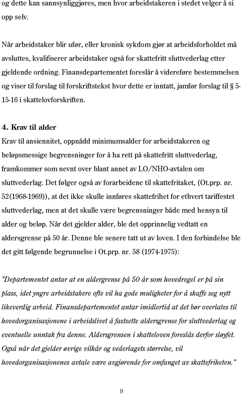 Finansdepartementet foreslår å videreføre bestemmelsen og viser til forslag til forskriftstekst hvor dette er inntatt, jamfør forslag til 5-15-16 i skattelovforskriften. 4.